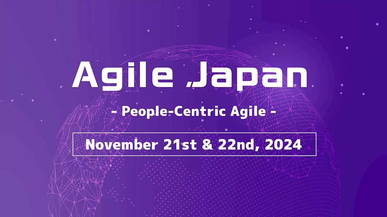 “あなたの仕事は人々をどのように幸せにできるのか…一緒に考えてみませんか“ 「Agile Japan 2024～People-Centric Agile～」開催