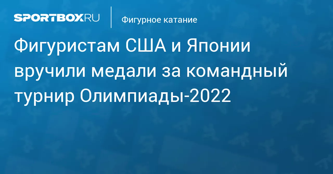 Фигуристам США и Японии вручили медали за командный турнир Олимпиады‑2022