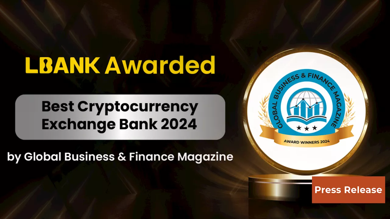 LBank Awarded Best Cryptocurrency Exchange Bank 2024 by Global Business & Finance Magazine