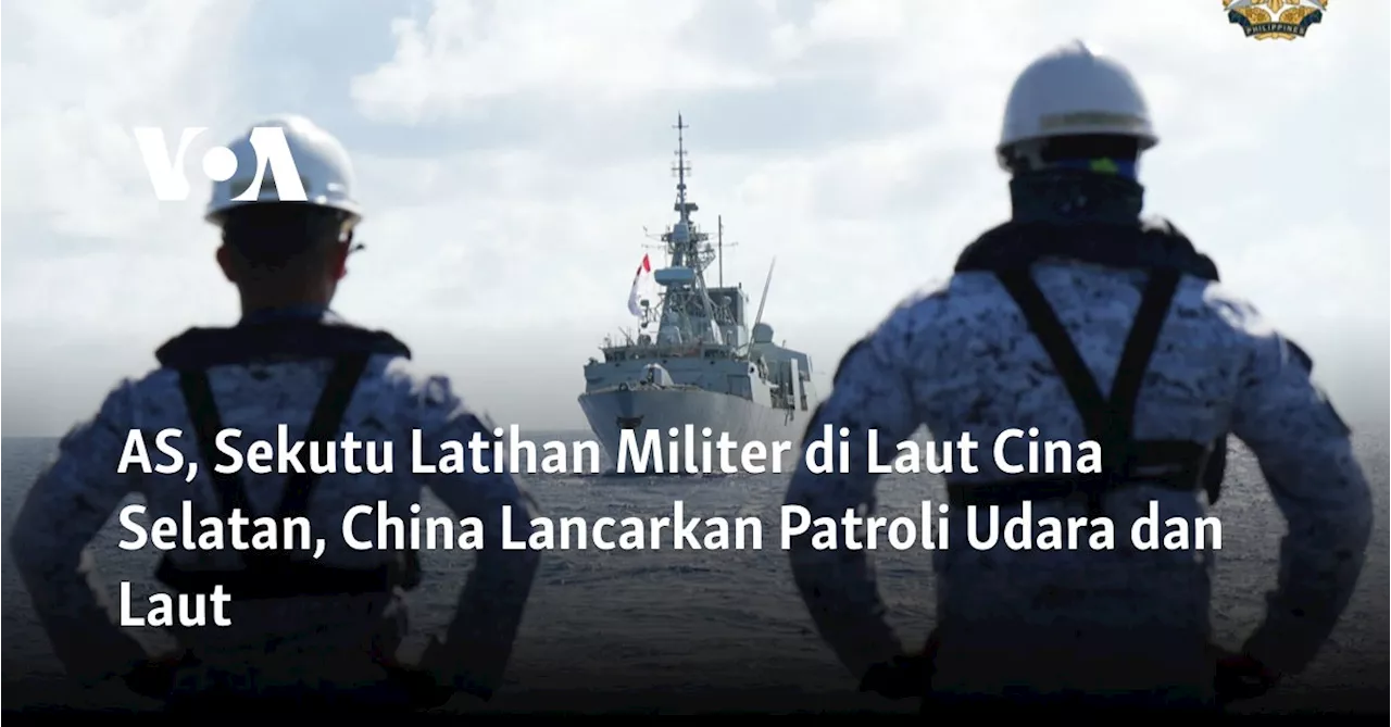 AS, Sekutu Latihan Militer di Laut Cina Selatan, China Lancarkan Patroli Udara dan Laut