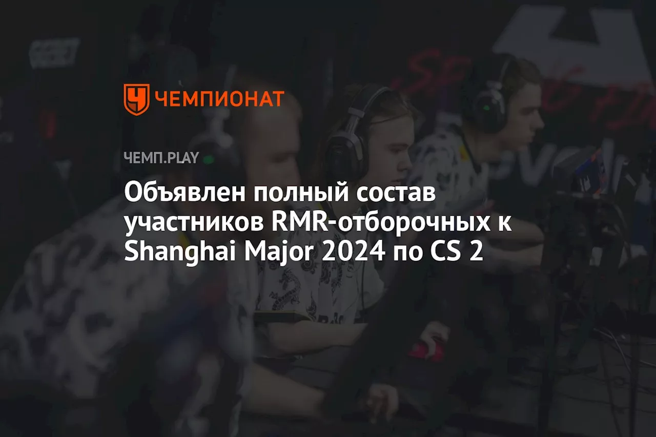 Объявлен полный состав участников RMR-отборочных к Shanghai Major 2024 по СS 2