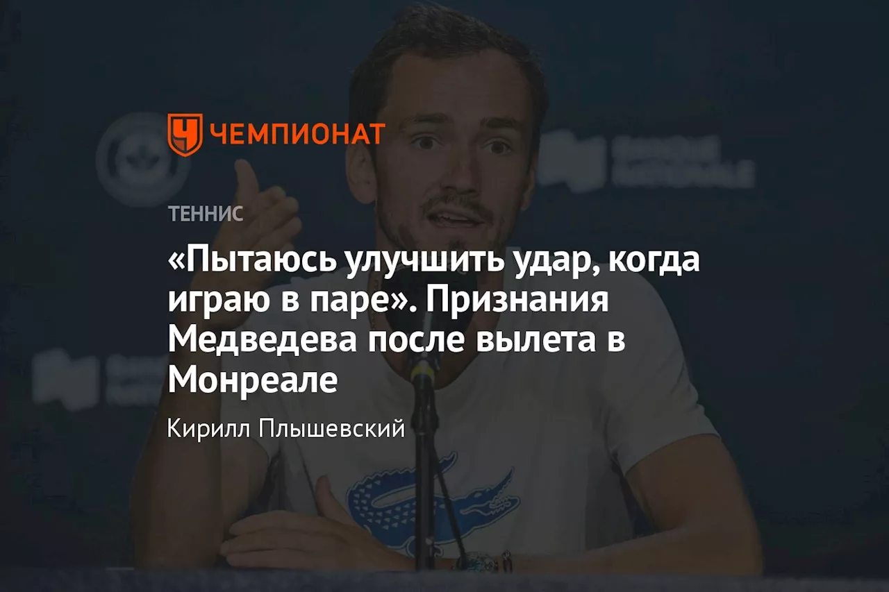 «Пытаюсь улучшить удар, когда играю в паре». Признания Медведева после вылета в Монреале