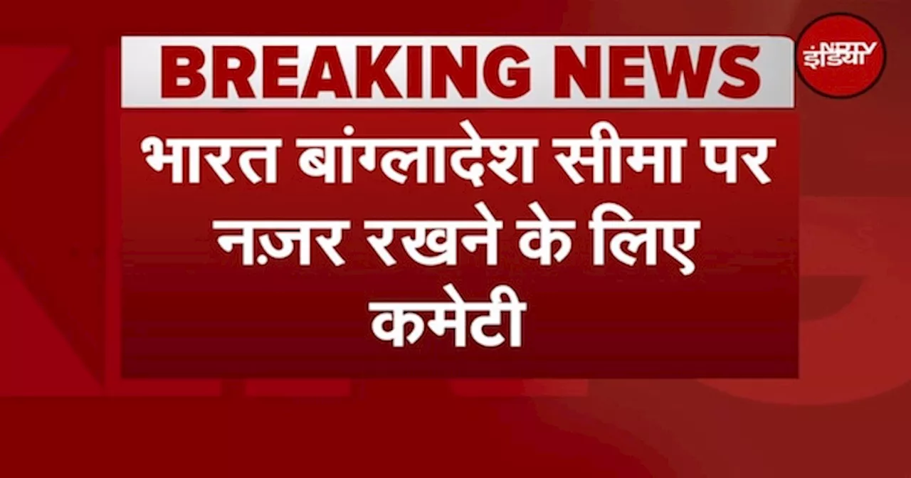Bangladesh Violence: भारत बांग्लादेश सीमा पर नजर रखने के लिए समिति का गठन