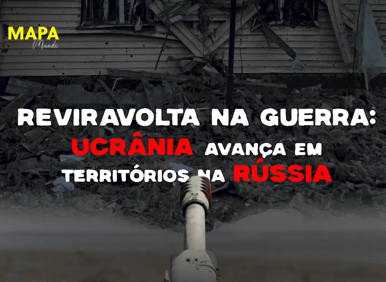 Reviravolta na guerra: Ucrânia avança em territórios na Rússia