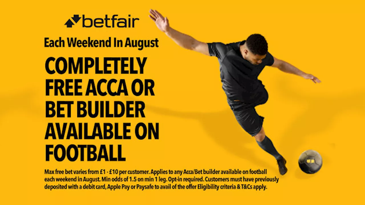 Football offer: Completely FREE Acca or Bet Builder each weekend in August on Betfair...