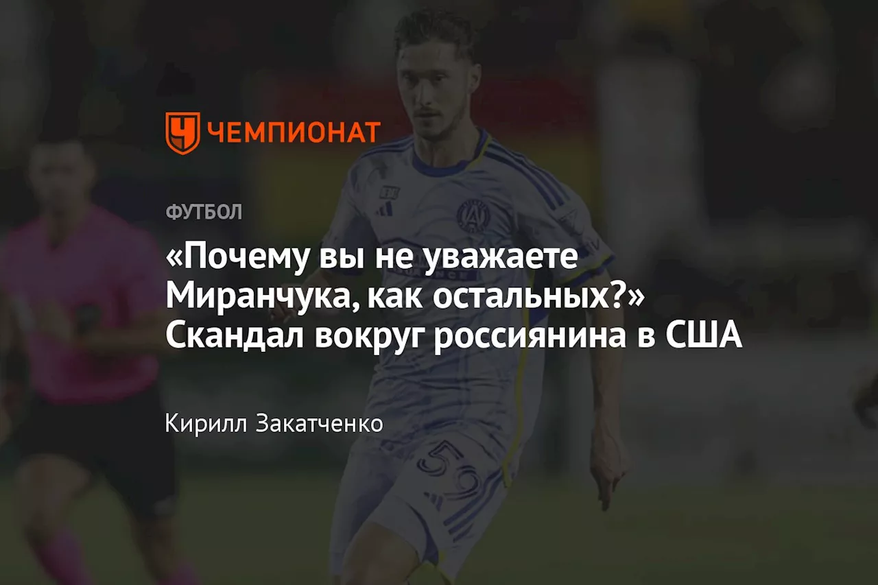 «Почему вы не уважаете Миранчука, как остальных?» Скандал вокруг россиянина в США