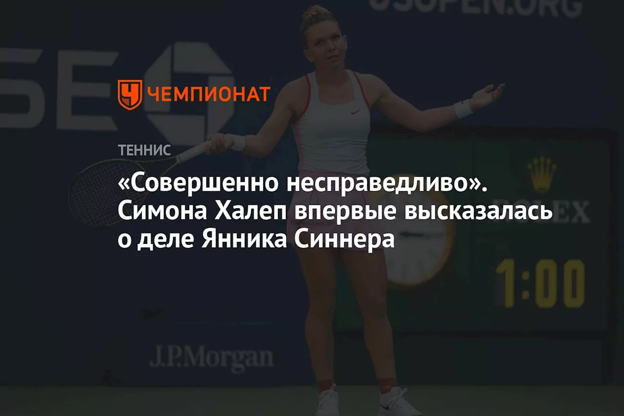 «Совершенно несправедливо». Симона Халеп впервые высказалась о деле Янника Синнера