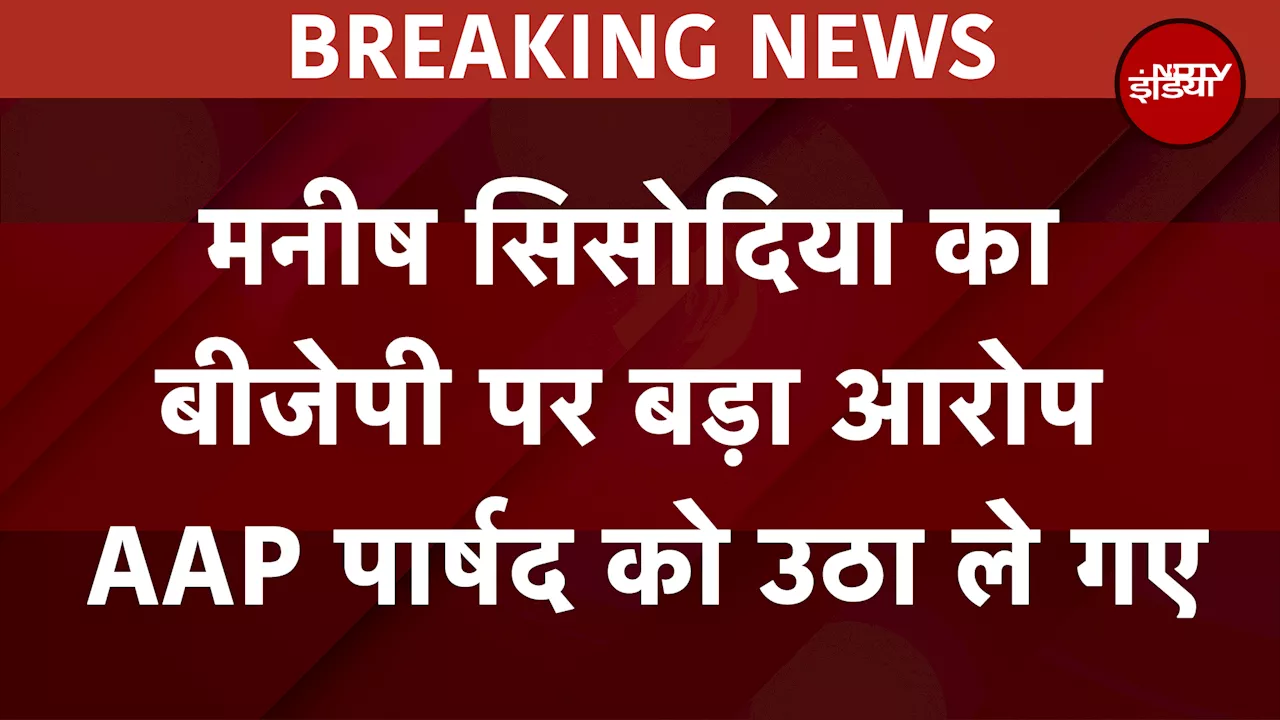 Manish Sisodia का BJP पर बड़ा आरोप AAP पार्षद को उठा ले गए | Breaking News | BJP | AAP