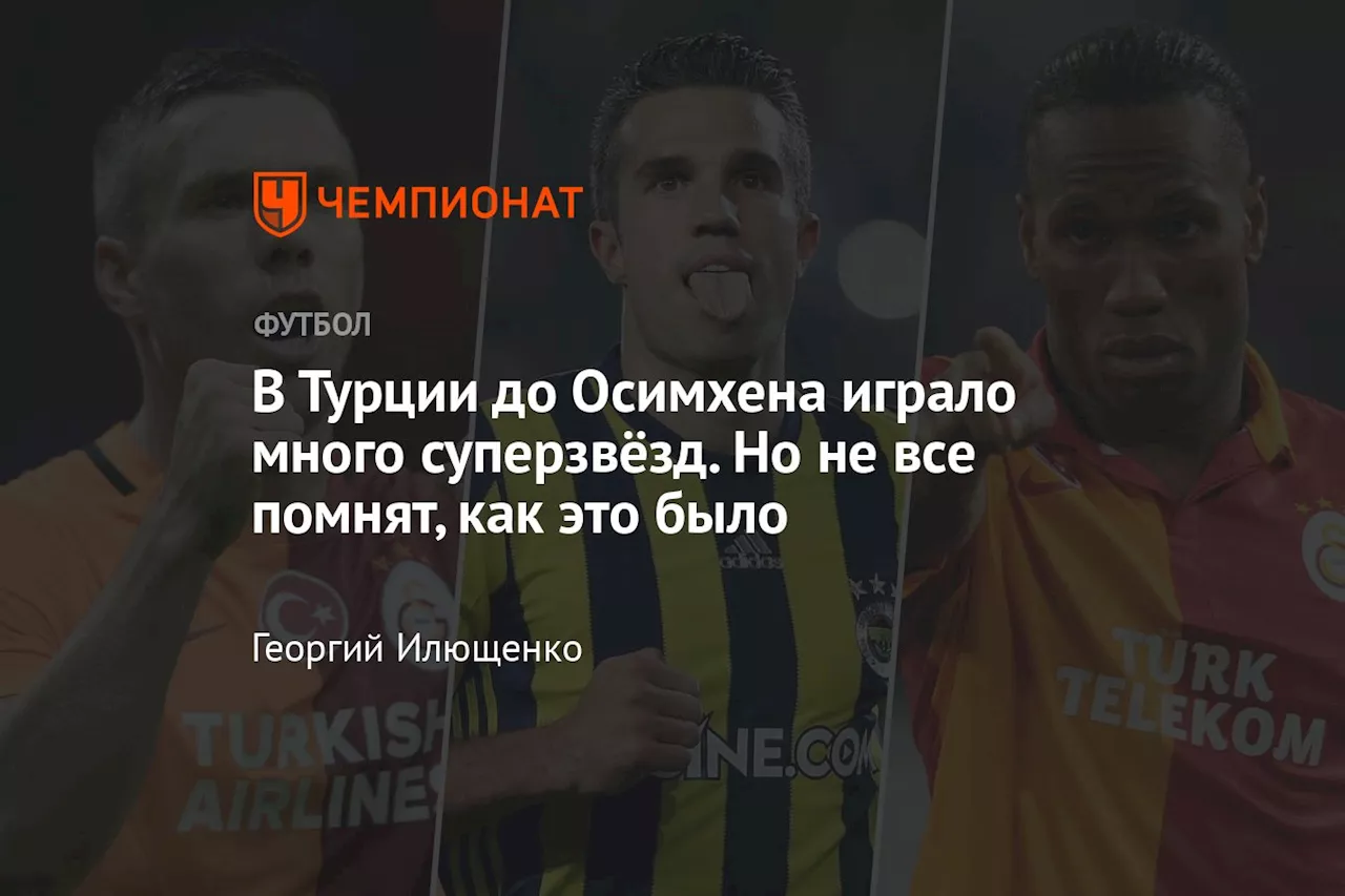 В Турции до Осимхена играло много суперзвёзд. Но не все помнят, как это было