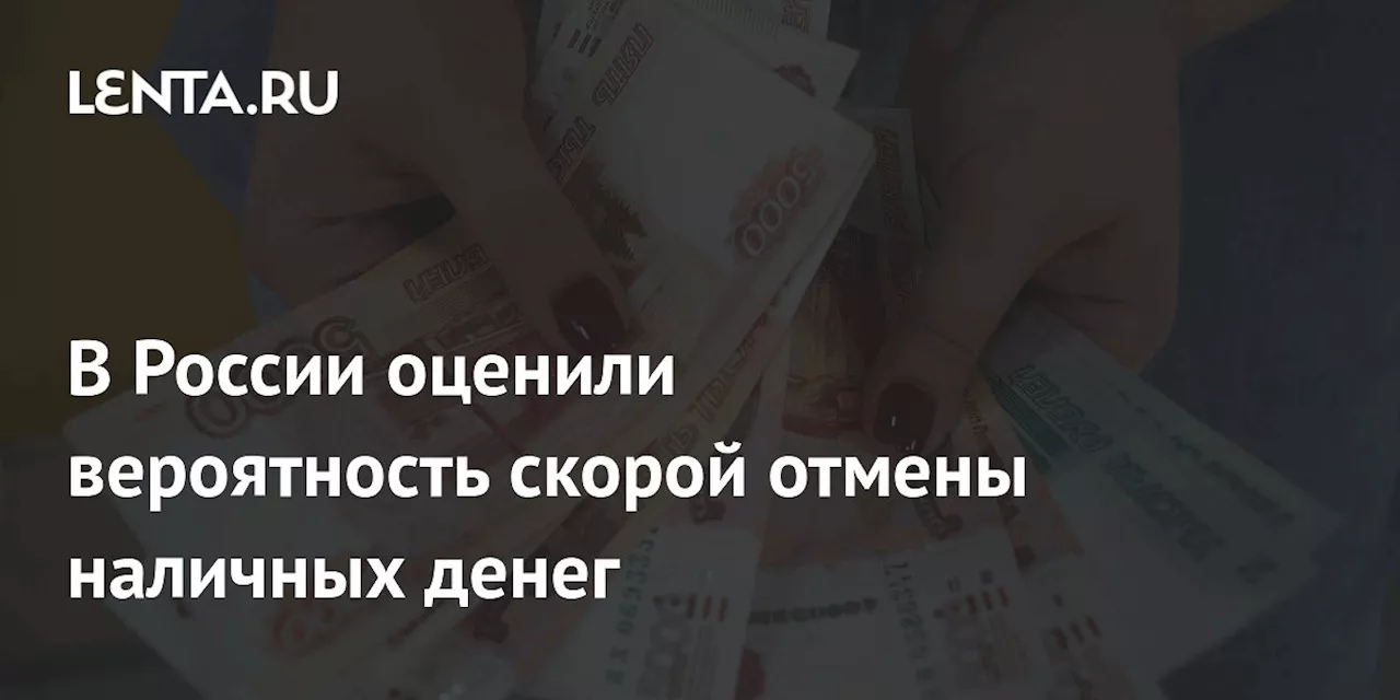 В России оценили вероятность скорой отмены наличных денег