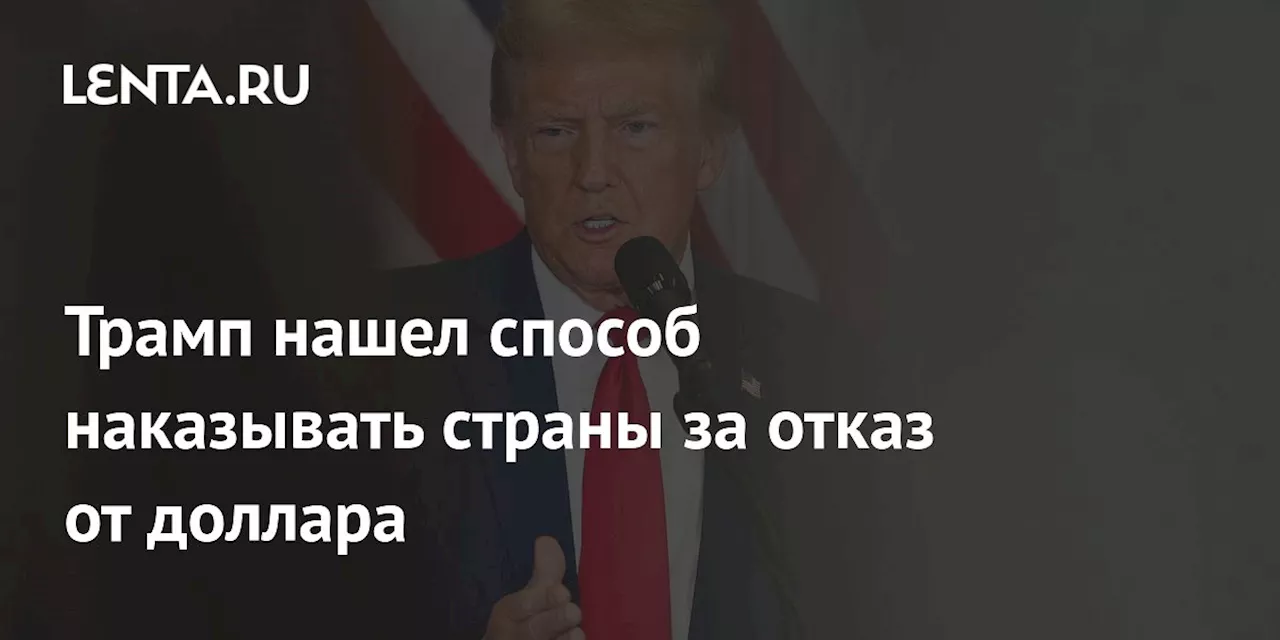 Трамп нашел способ наказывать страны за отказ от доллара