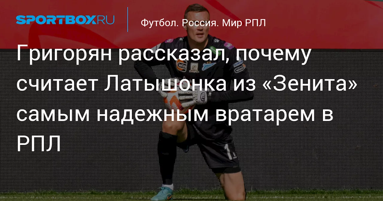 Григорян рассказал, почему считает Латышонка из «Зенита» самым надежным вратарем в РПЛ