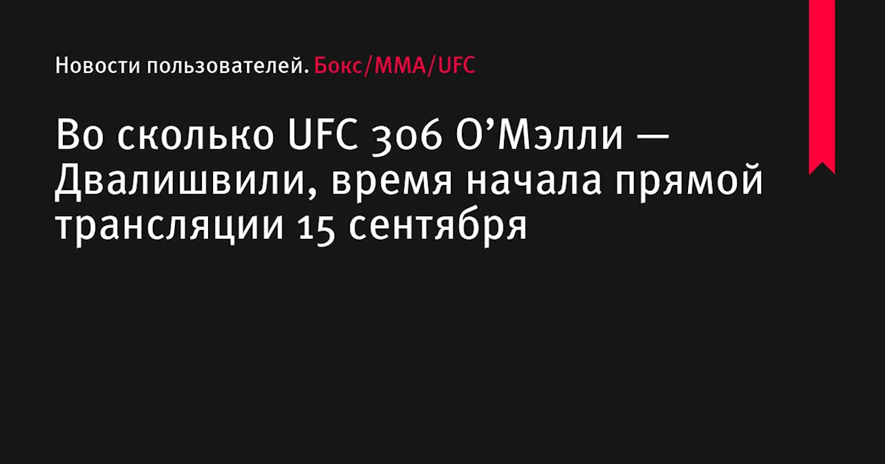 Во сколько UFC 306 О’Мэлли — Двалишвили, время начала прямой трансляции 15 сентября