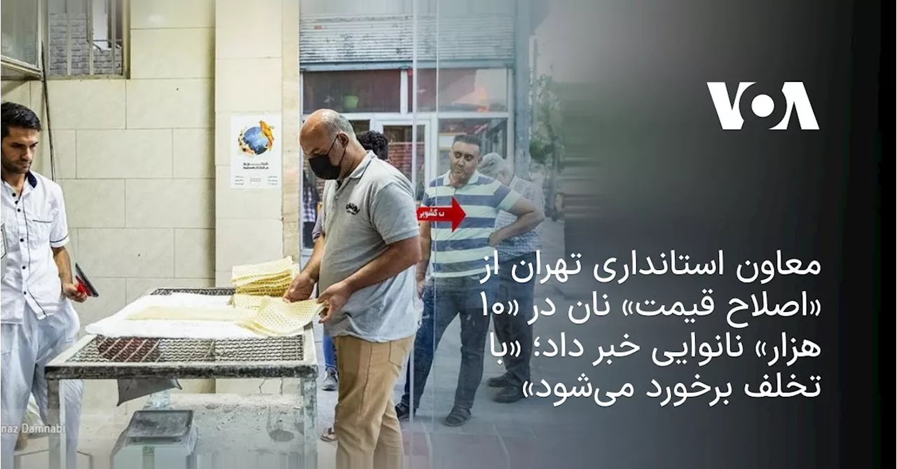 معاون استانداری تهران از «اصلاح قیمت» نان در «۱۰ هزار» نانوایی خبر داد؛ «با تخلف برخورد می‌شود»