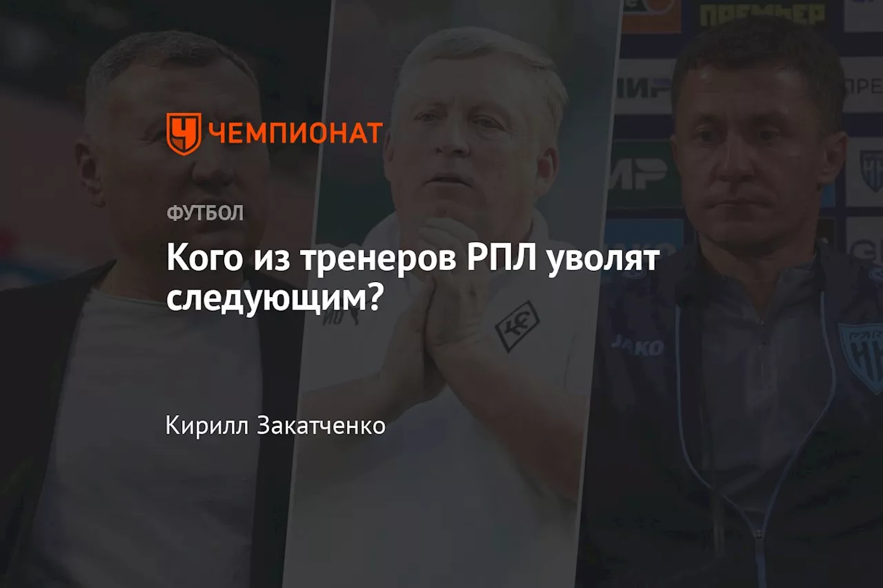 Кого из тренеров РПЛ уволят следующим?