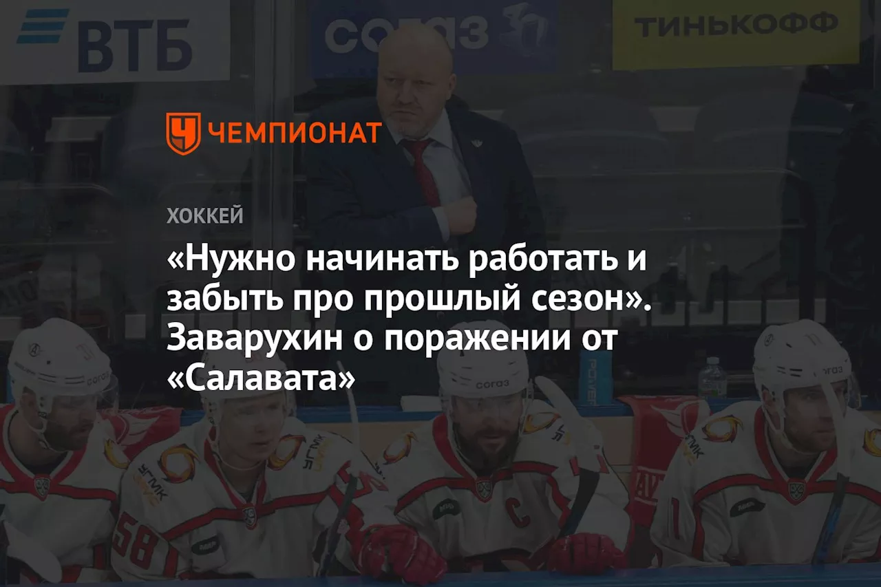 «Нужно начинать работать и забыть про прошлый сезон». Заварухин о поражении от «Салавата»