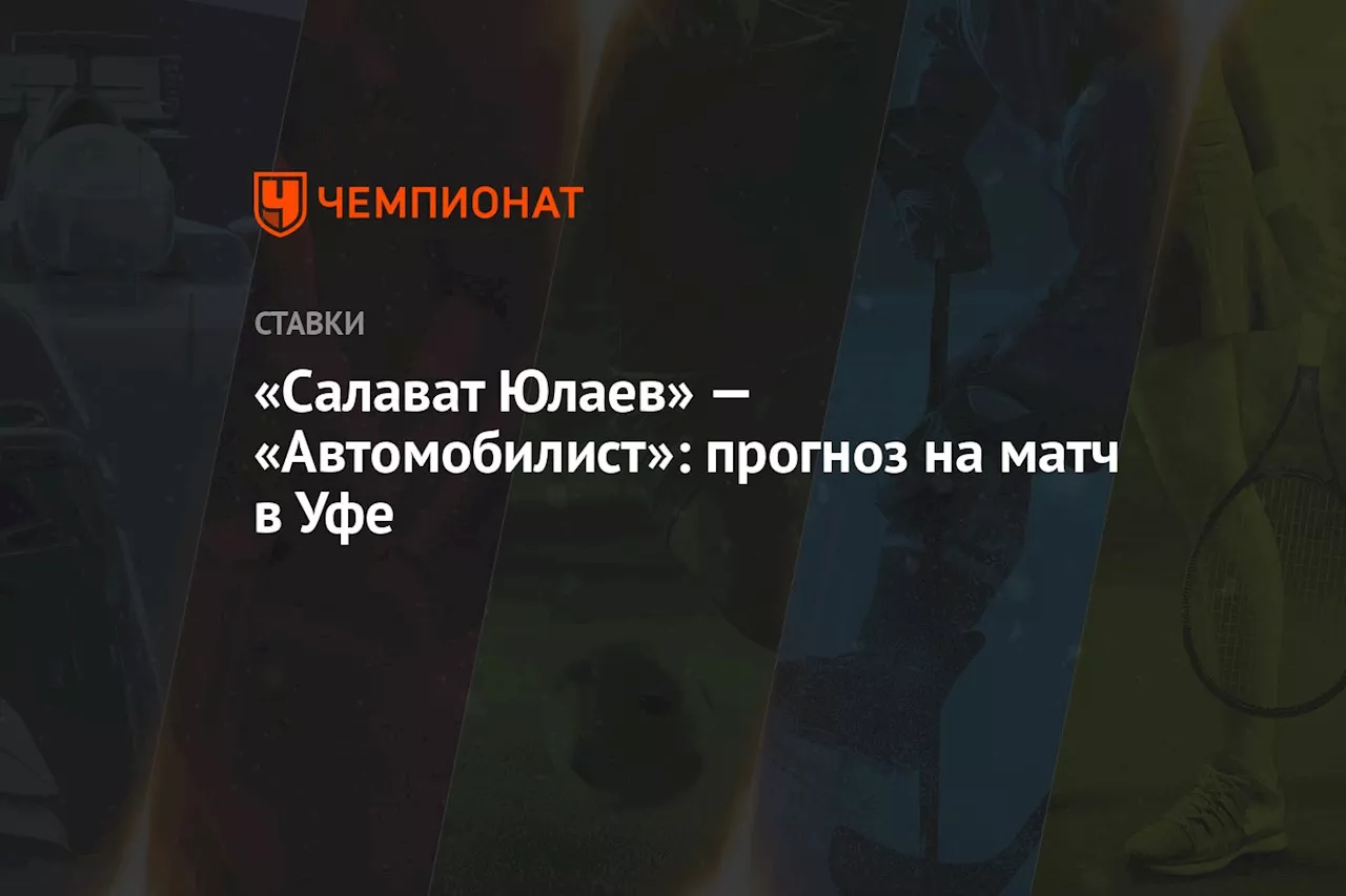 «Салават Юлаев» — «Автомобилист»: прогноз на матч в Уфе