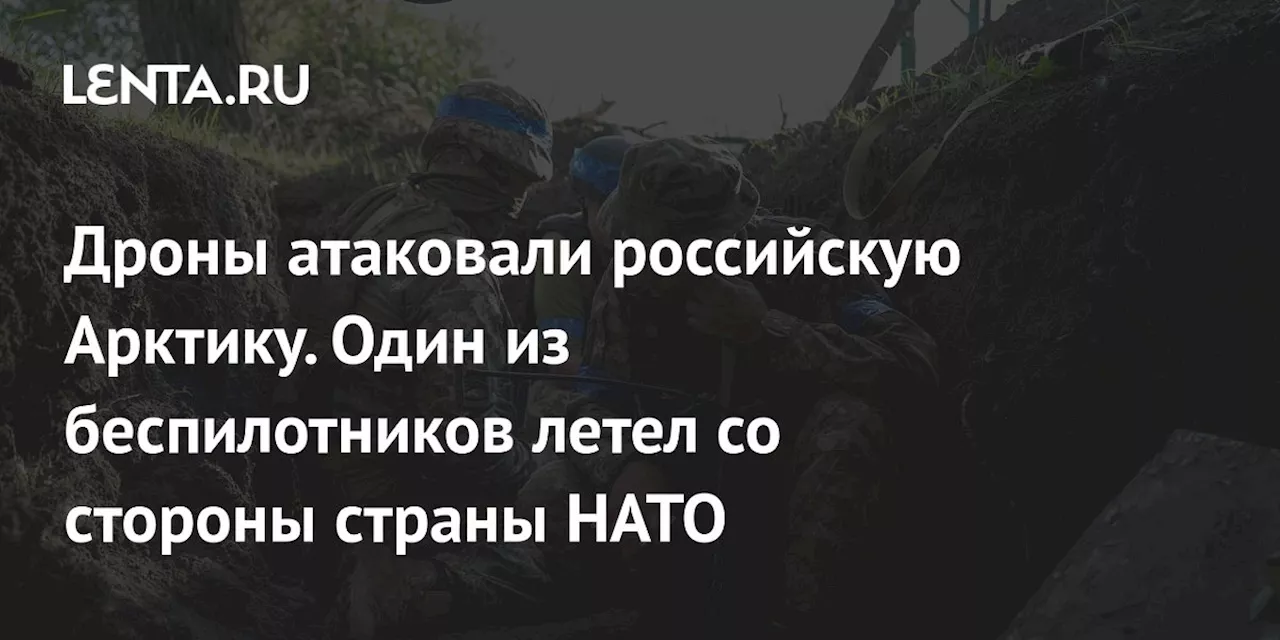 Дроны атаковали российскую Арктику. Один из беспилотников летел со стороны страны НАТО