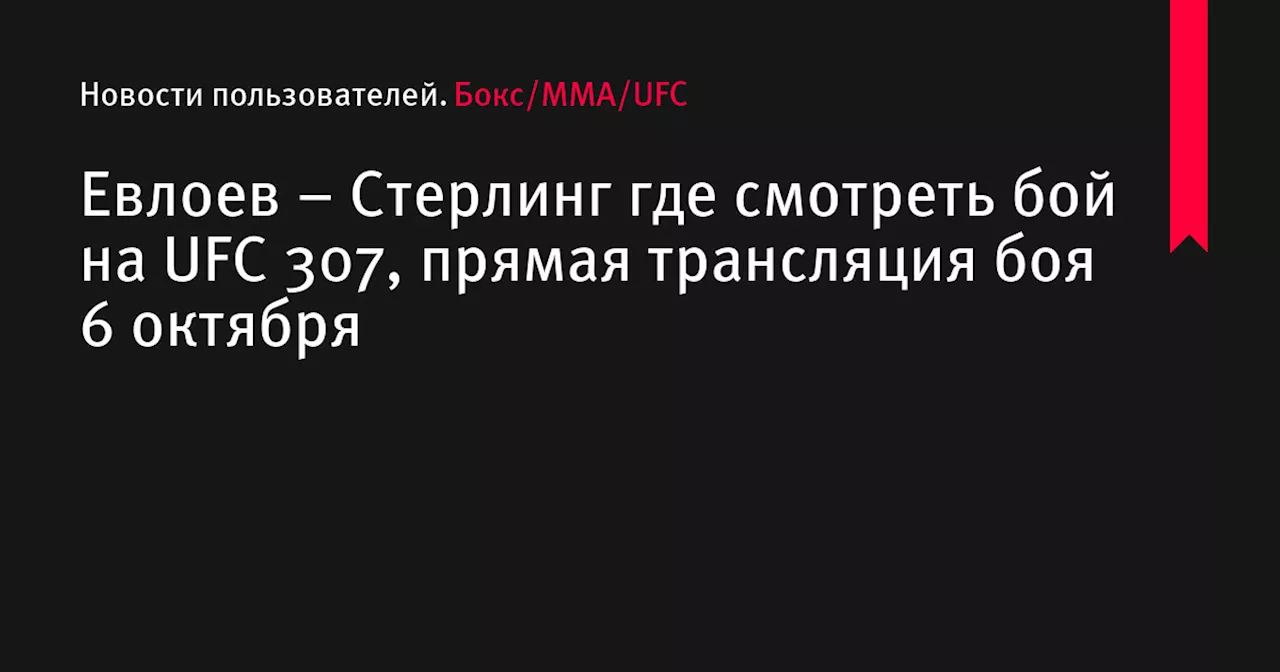 – Стерлинг где смотреть бой на UFC 307, прямая трансляция боя 6 октября