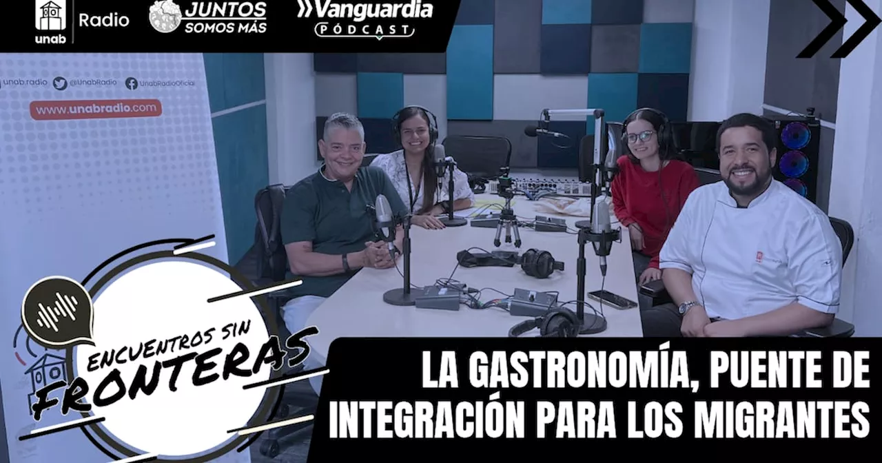 Podcast Encuentros Sin Fronteras | La gastronomía como puente e integración en Bucaramanga