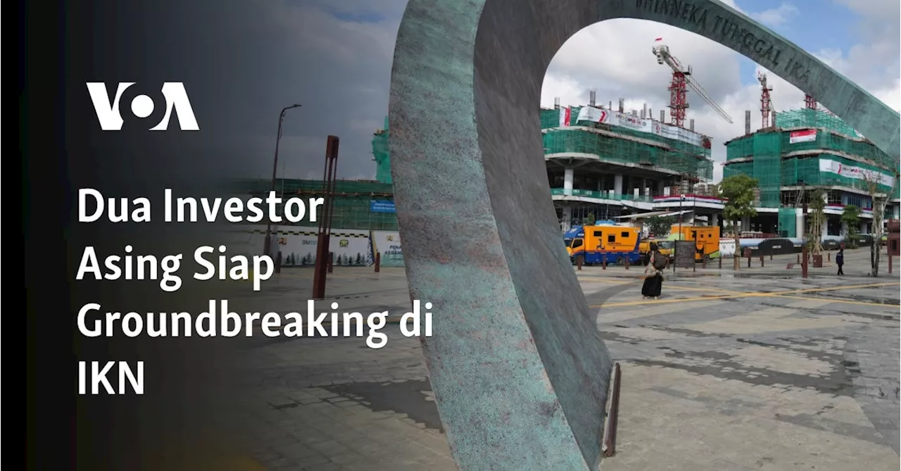 Dua Investor Asing Siap Groundbreaking di IKN