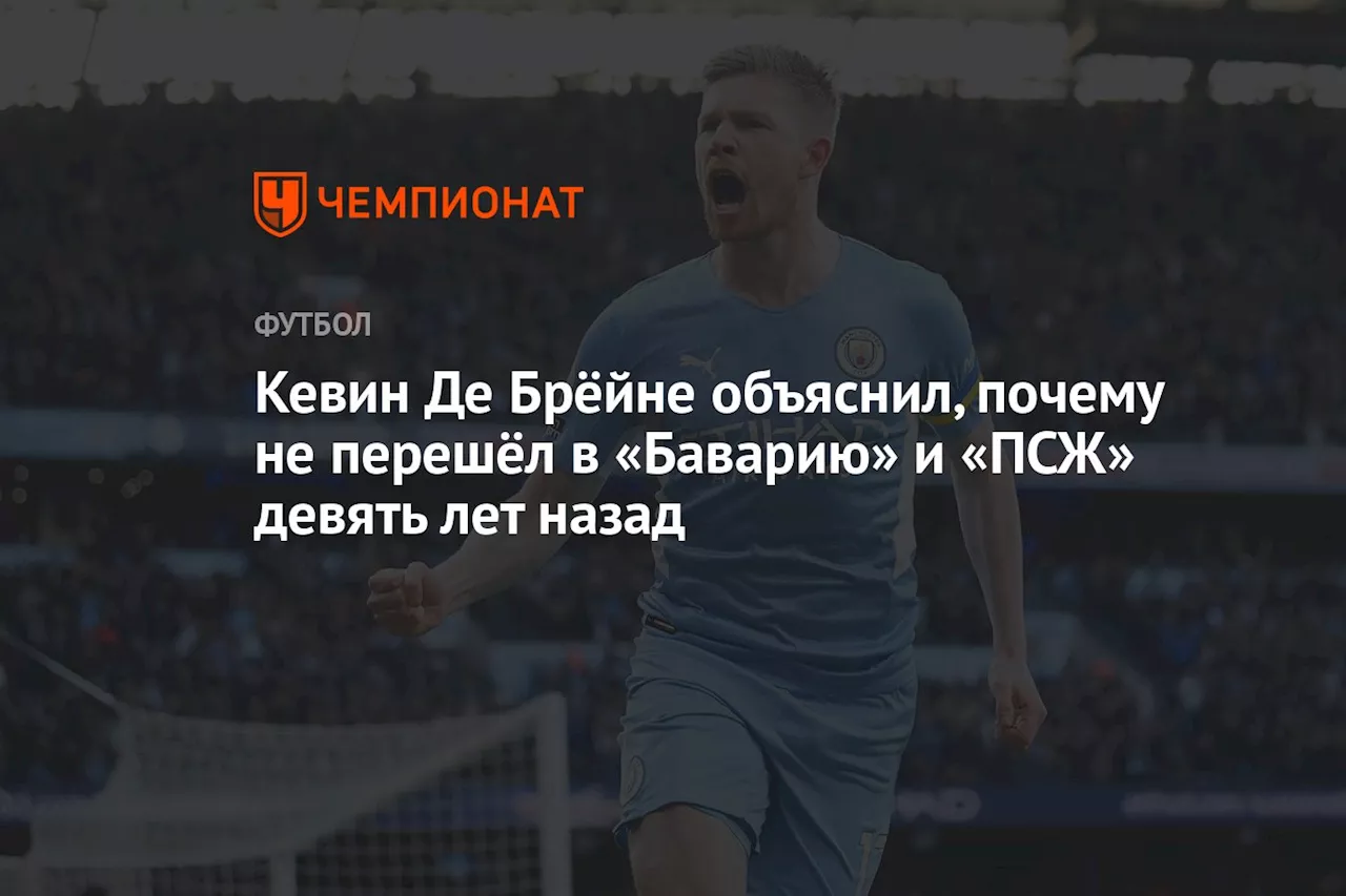 Кевин Де Брёйне объяснил, почему не перешёл в «Баварию» и «ПСЖ» девять лет назад