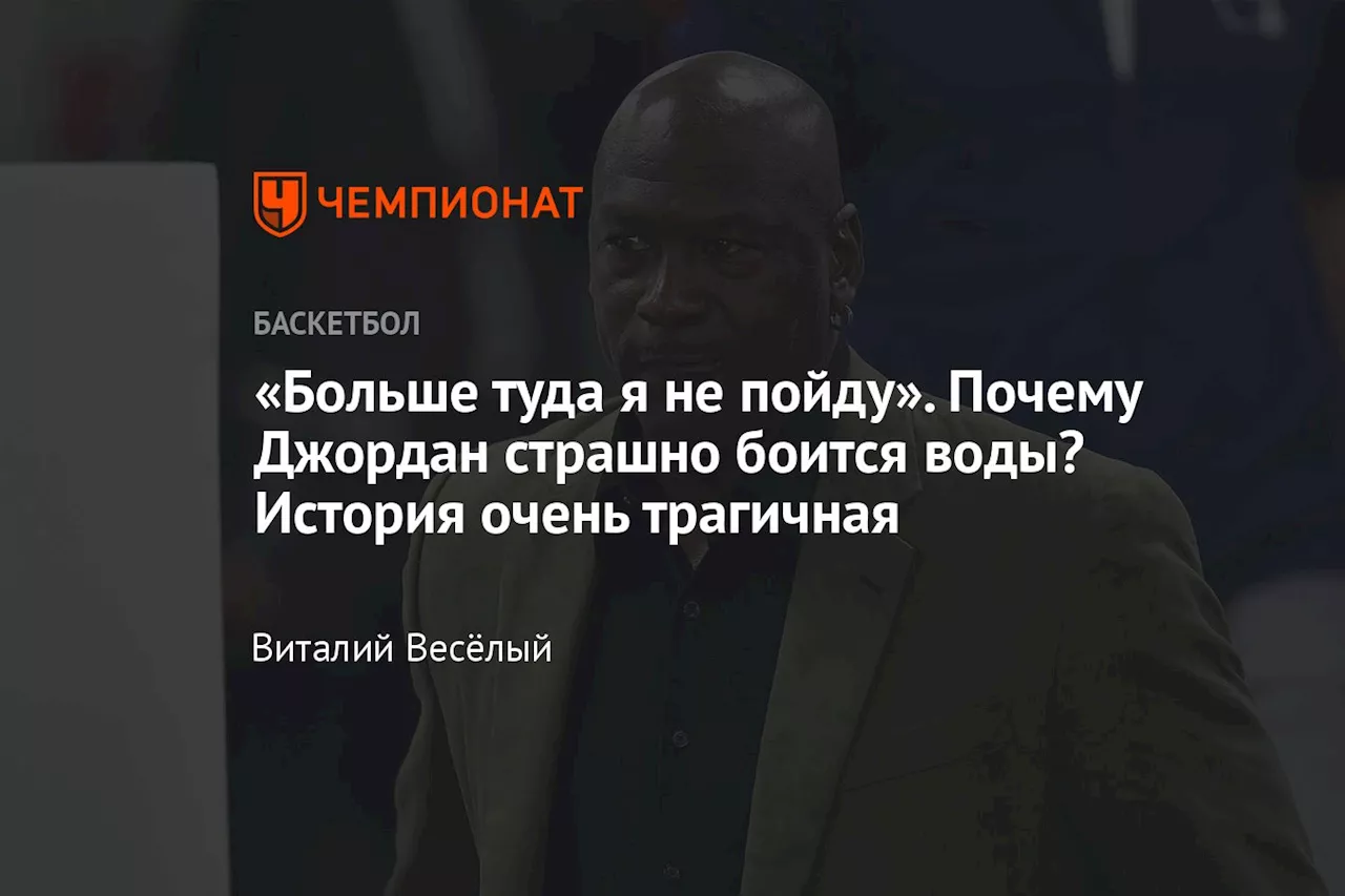 «Больше туда я не пойду». Почему Джордан страшно боится воды? История очень трагичная