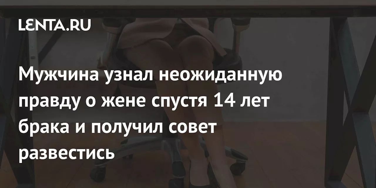 Мужчина узнал неожиданную правду о жене спустя 14 лет брака и получил совет развестись