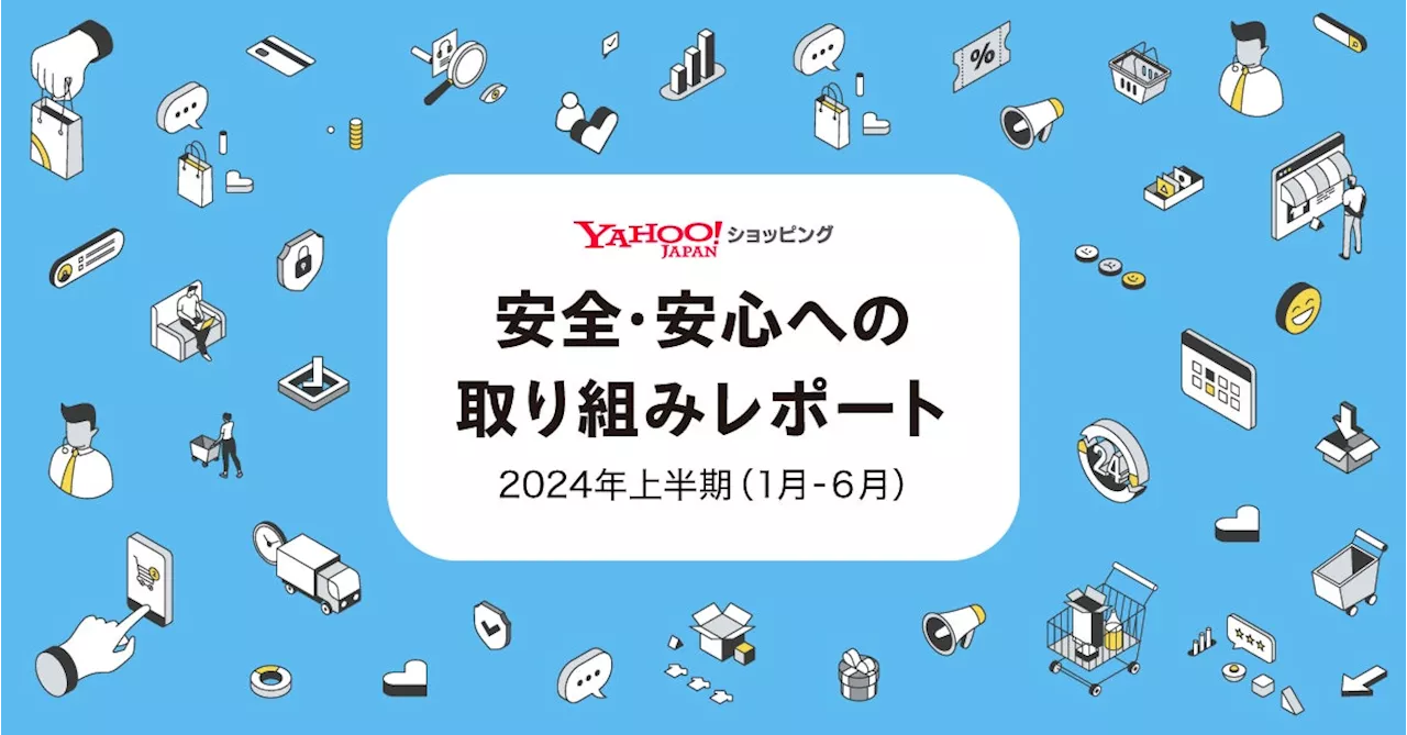 【Yahoo!ショッピング】「安全・安心への取り組みレポート」を初公開。2024年上半期の不正決済による被害金額は前年比約70％減、やらせレビューは2024年9月までに約60万件を削除