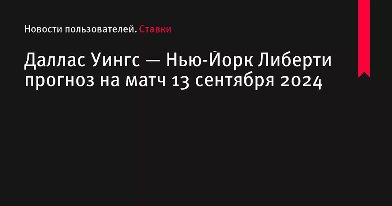 Даллас Уингс — Нью-Йорк Либерти прогноз на матч 13 сентября 2024