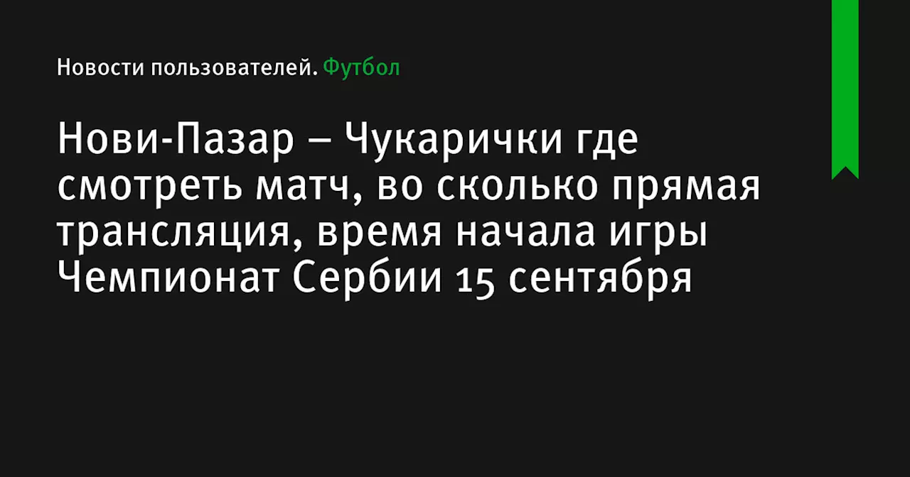 – Чукарички где смотреть матч, во сколько прямая трансляция, время начала игры Чемпионат Сербии 15 сентября