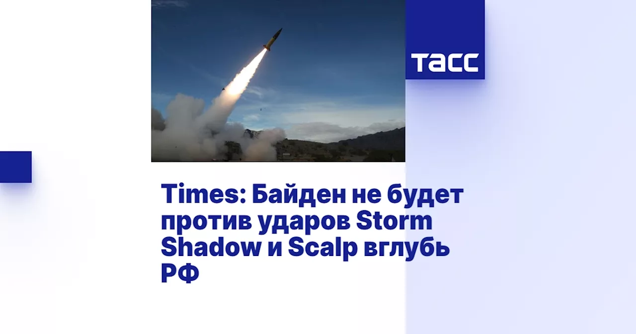 Times: Байден не будет против ударов Storm Shadow и Scalp вглубь РФ