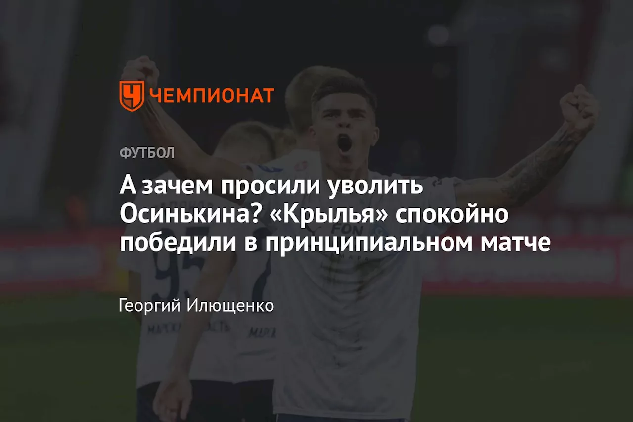 А зачем просили уволить Осинькина? «Крылья» спокойно победили в принципиальном матче