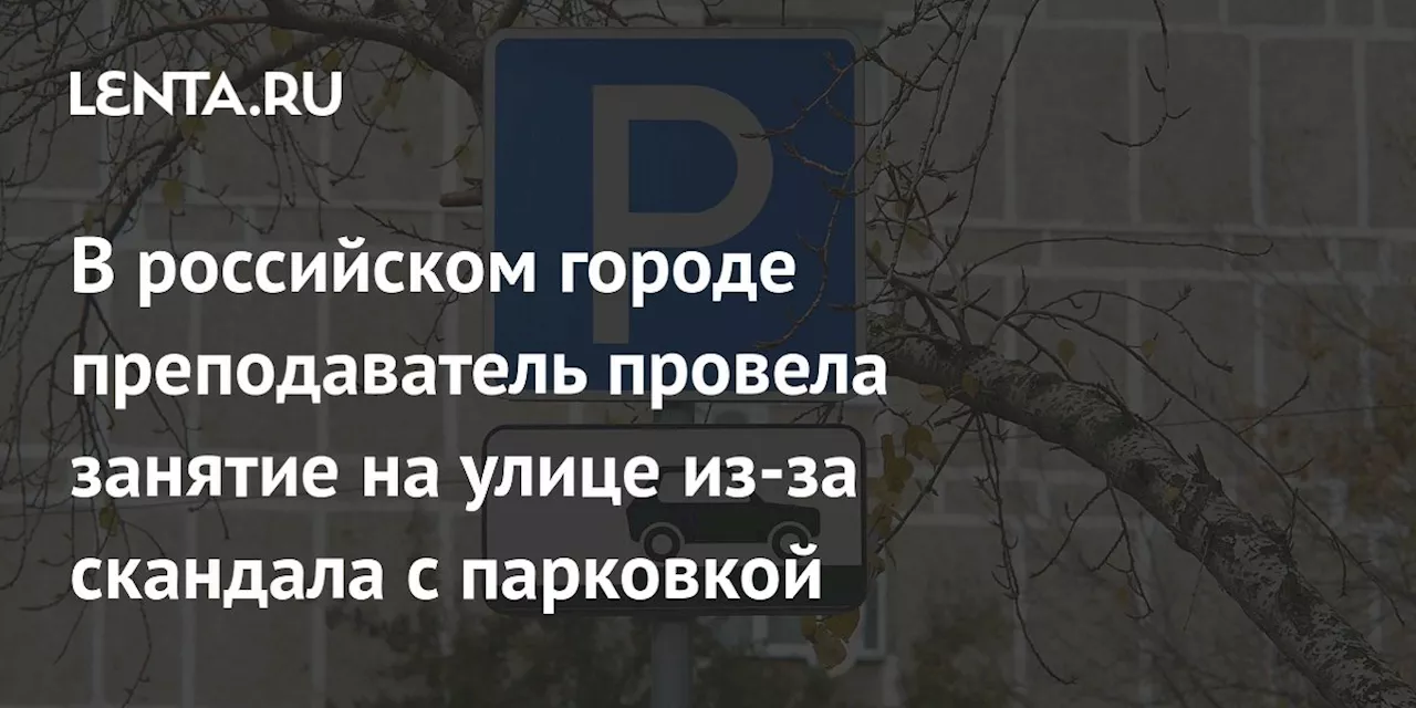 В российском городе преподаватель провела занятие на улице из-за скандала с парковкой