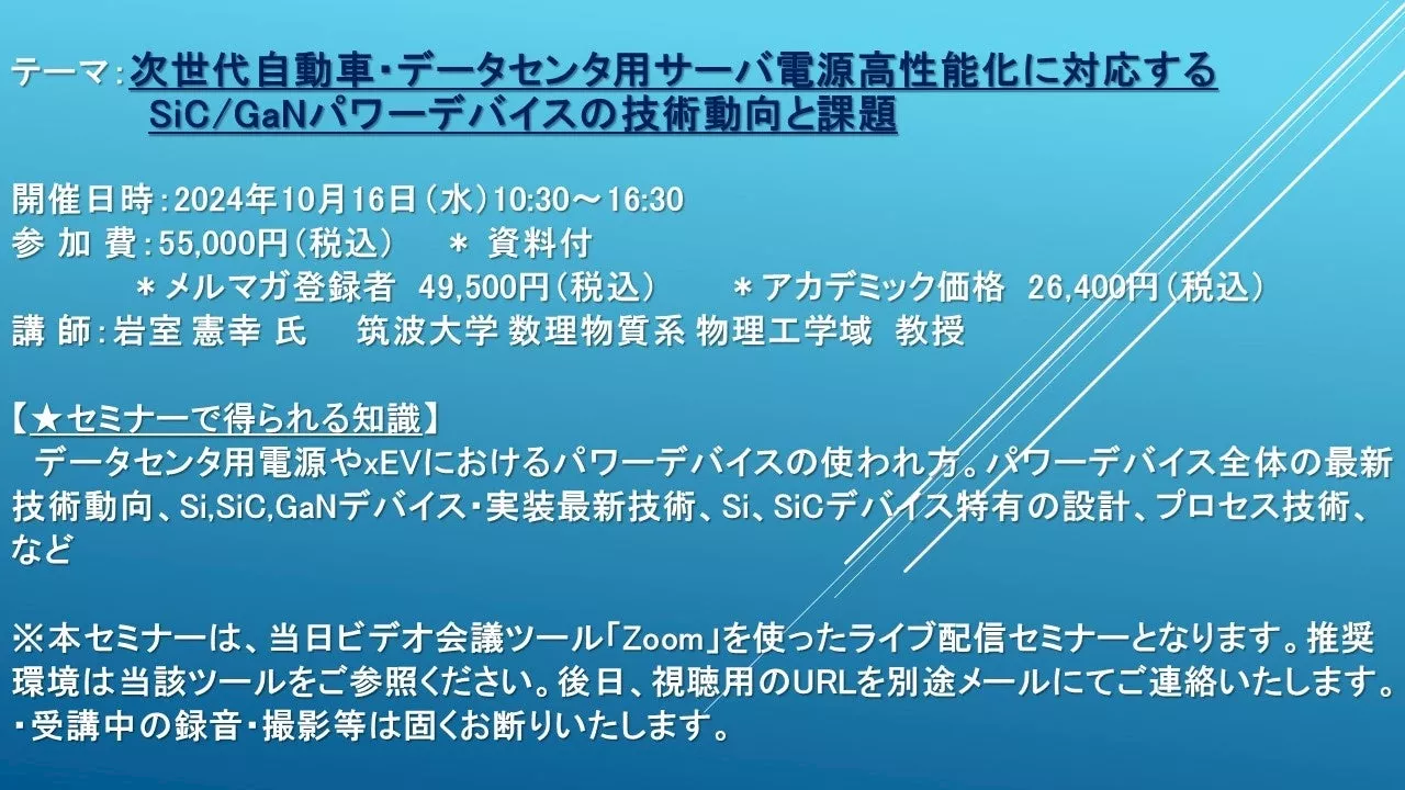 【ライブ配信セミナー】次世代自動車・データセンタ用サーバ電源高性能化に対応するSiC/GaNパワーデバイスの技術動向と課題 10月16日（水）開催 主催：(株)シーエムシー・リサーチ