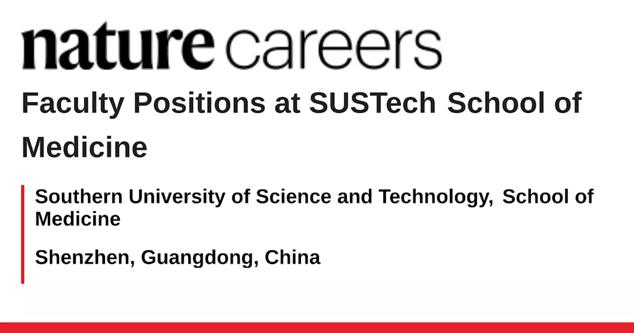 Faculty Positions at SUSTech School of Medicine - Shenzhen, Guangdong, China job with Southern University of Science and Technology, School of Medicine