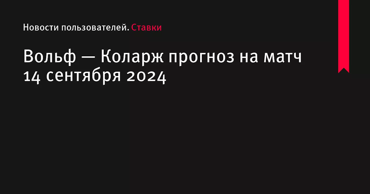 Вольф — Коларж прогноз на матч 14 сентября 2024