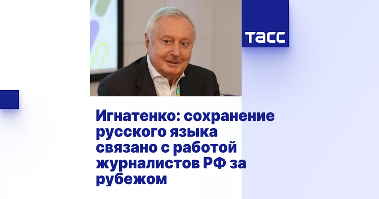 Игнатенко: сохранение русского языка связано с работой журналистов РФ за рубежом