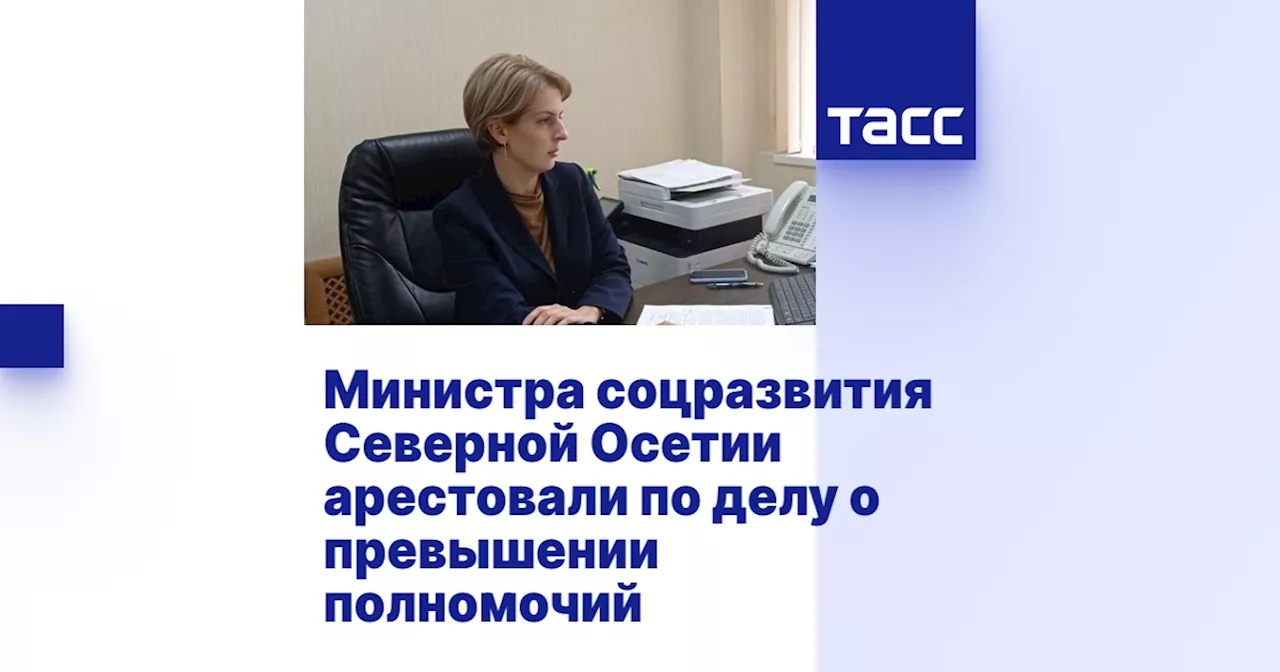 Министра соцразвития Северной Осетии арестовали по делу о превышении полномочий