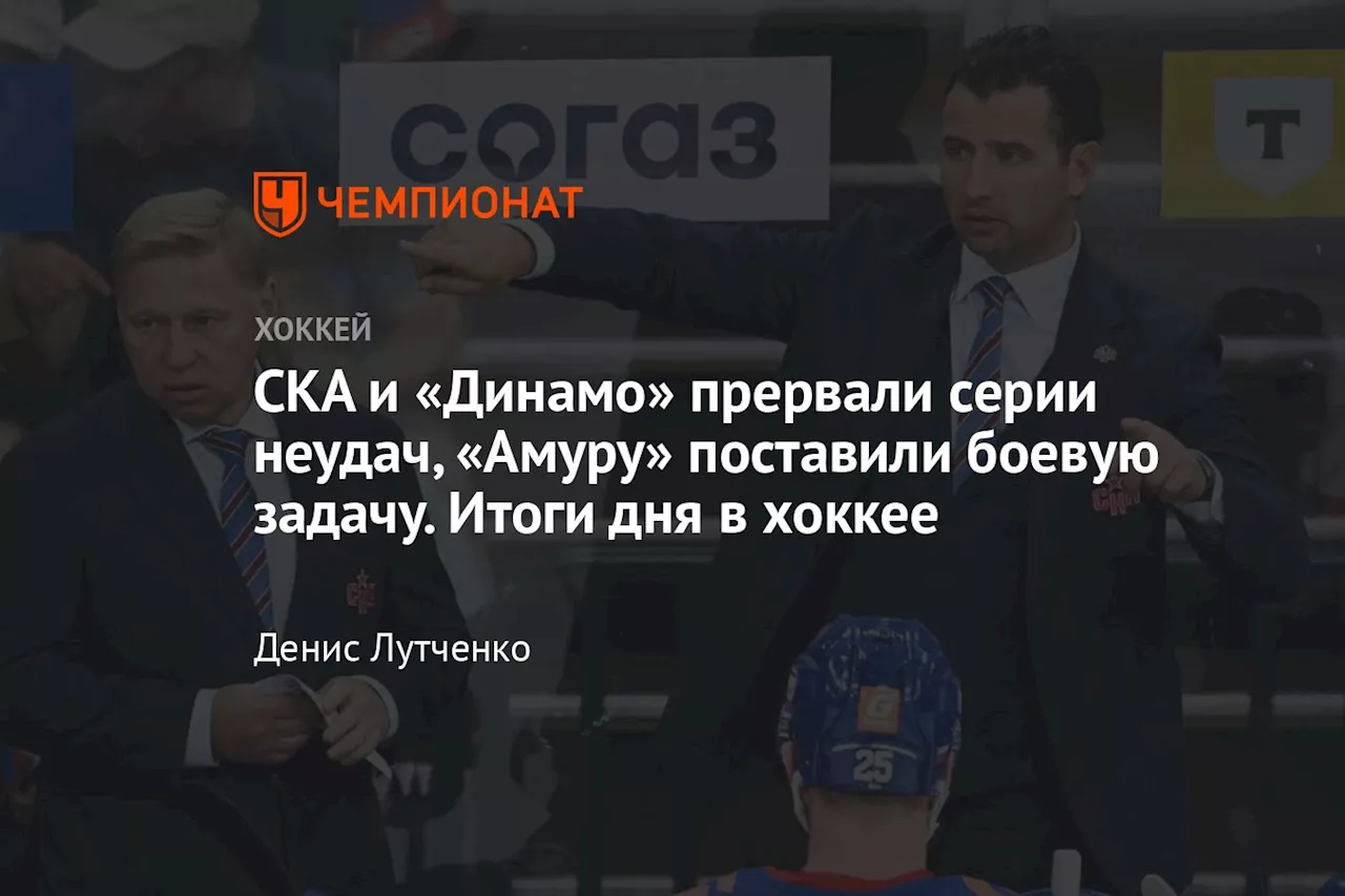 СКА и «Динамо» прервали серии неудач, «Амуру» поставили боевую задачу. Итоги дня в хоккее