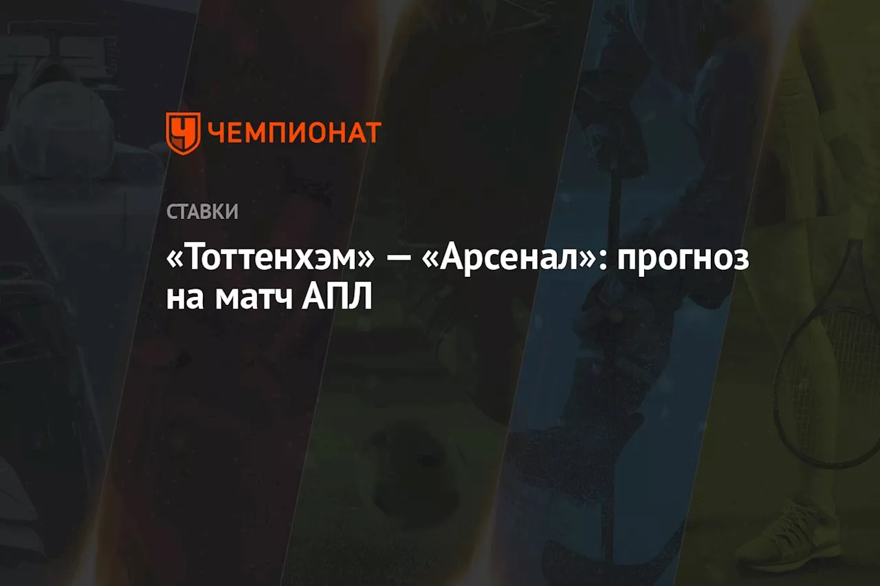 «Тоттенхэм» — «Арсенал»: прогноз на матч АПЛ