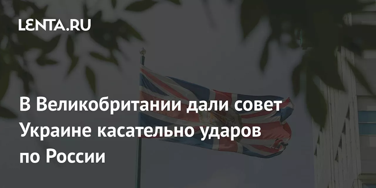 В Великобритании дали совет Украине касательно ударов по России