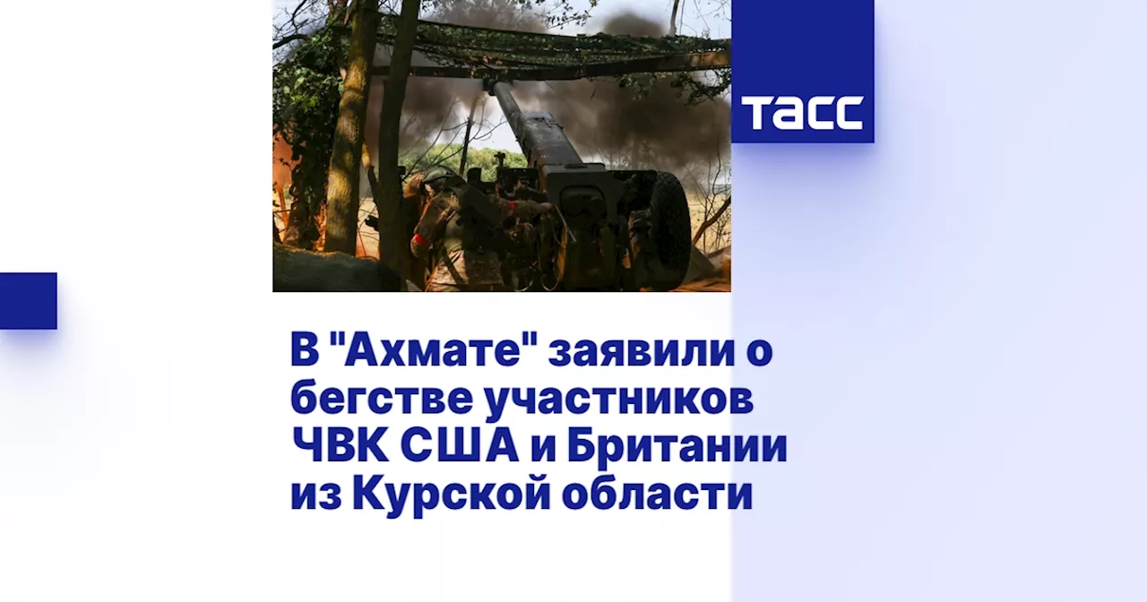 В 'Ахмате' заявили о бегстве участников ЧВК США и Британии из Курской области