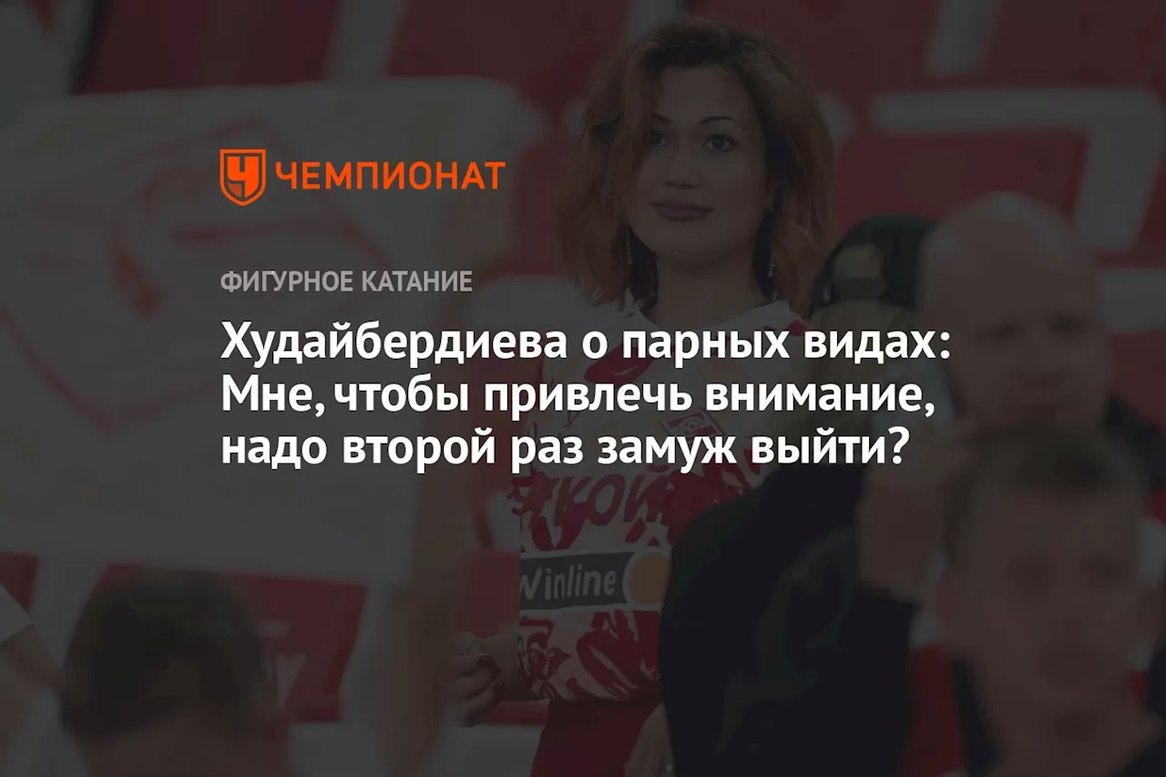 Худайбердиева — о парных видах: мне, чтобы привлечь внимание, надо второй раз замуж выйти?