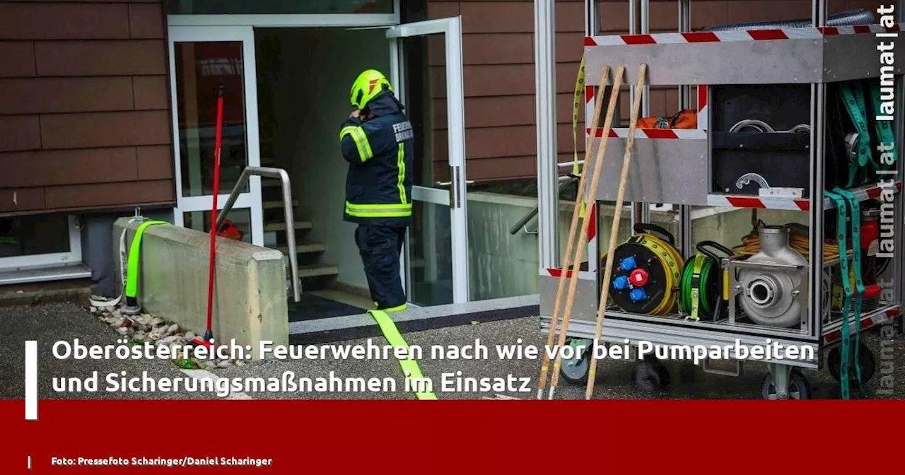 Oberösterreich: Feuerwehren nach wie vor bei Pumparbeiten und Sicherungsmaßnahmen im Einsatz