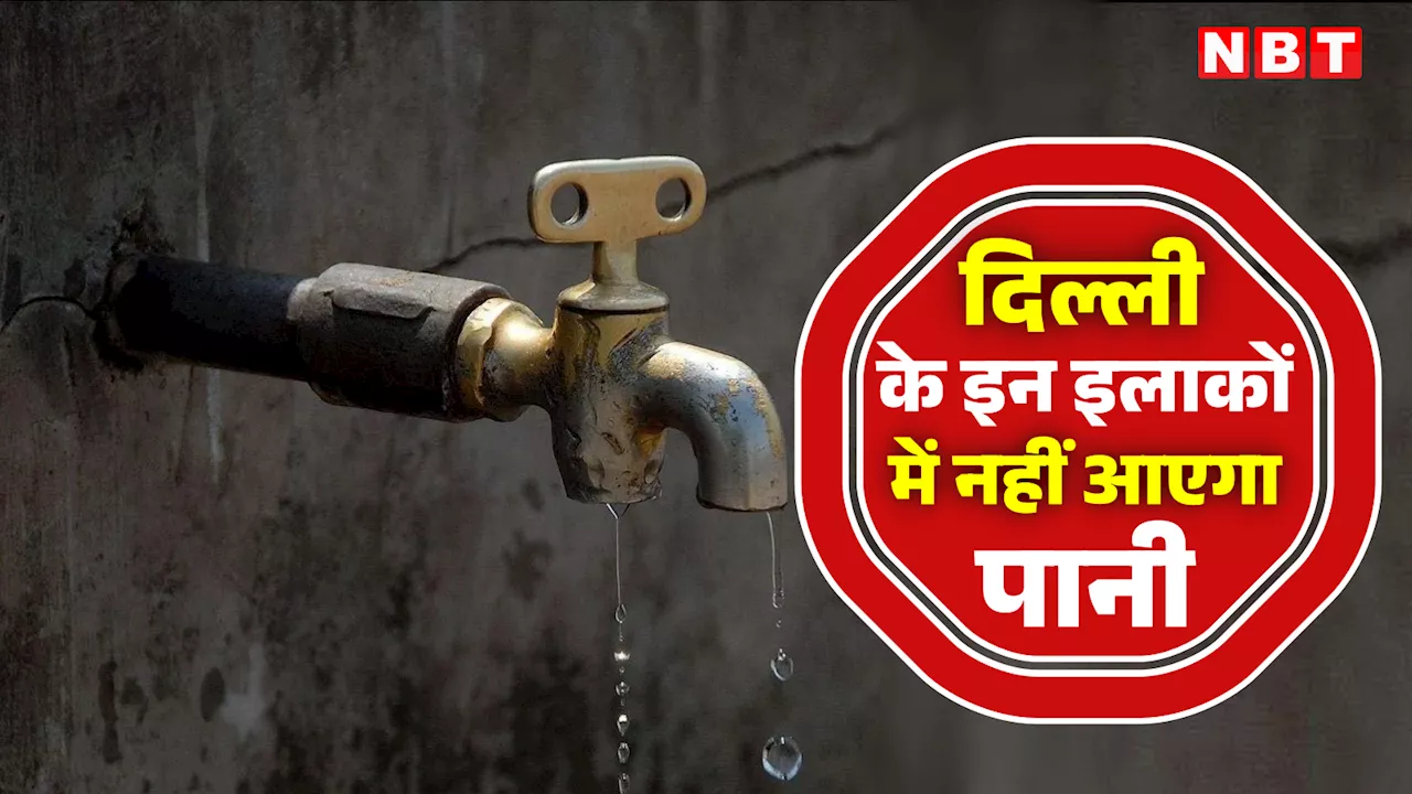 Delhi Water Shortage : पहले से कर लें अपना इंतजाम! दिल्ली के इन इलाकों में 12 घंटे नहीं आएगा पानी