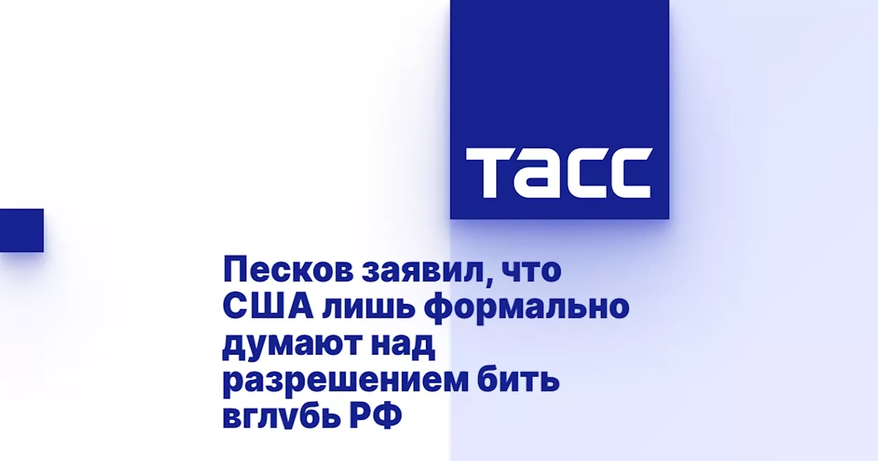 Песков заявил, что США лишь формально думают над разрешением бить вглубь РФ