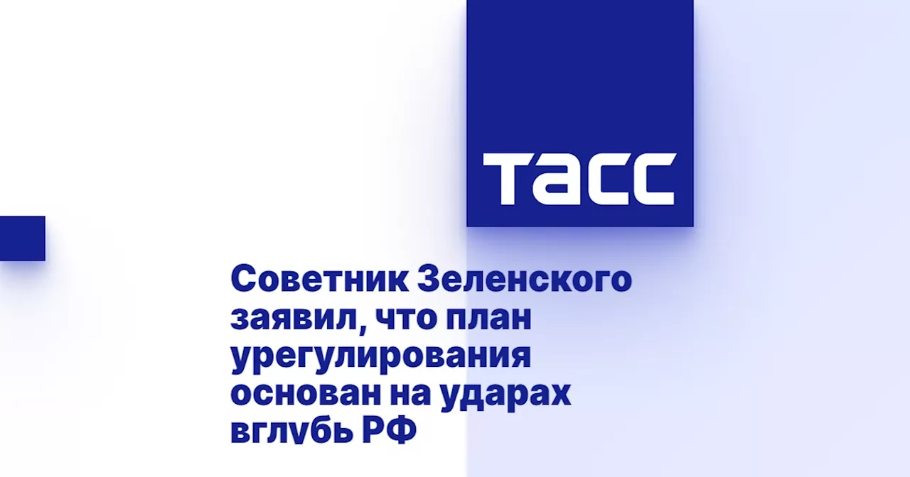 Советник Зеленского заявил, что план урегулирования основан на ударах вглубь РФ