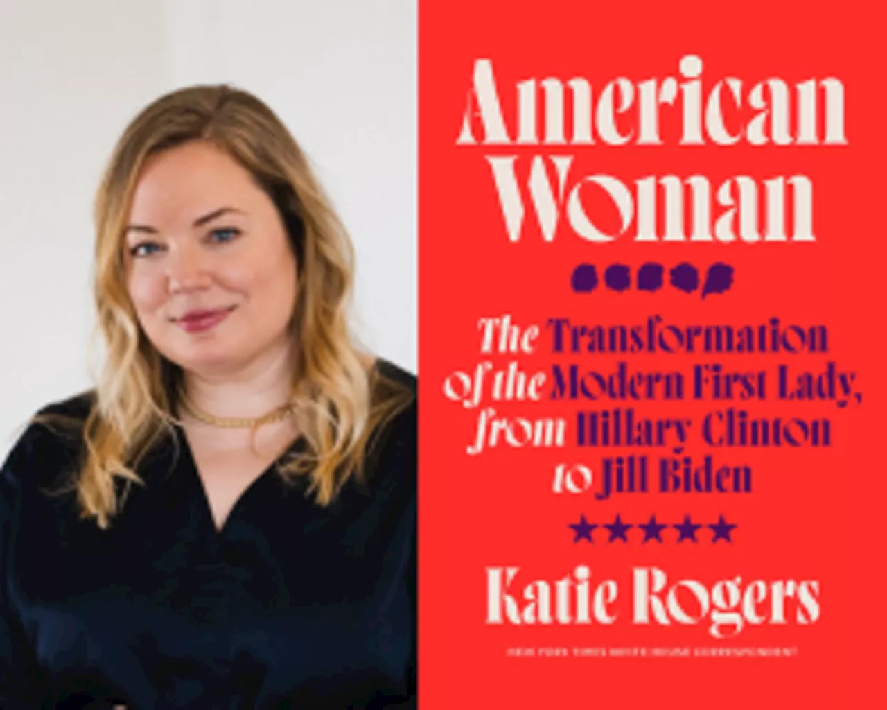 New York Times Journalist Katie Rogers, Author of American Woman: The Transformation of the Modern First Lady, From Hillary Clinton to Jill Biden