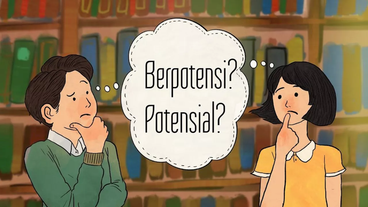 ”Potensial” Berbeda dengan ”Berpotensi”